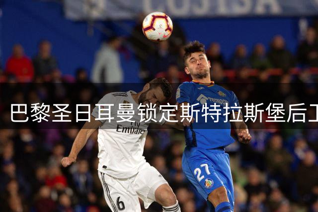 巴黎圣日耳曼锁定斯特拉斯堡后卫杜埃引援目标